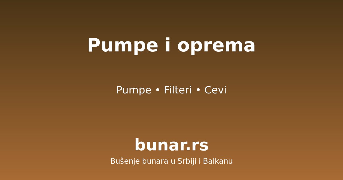 Pumpe i oprema za bunare: potapajuće pumpe, filteri, cevi